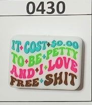 0430-  It Cost $0.00 To Be Petty And I Love Free Sh*t Focal Bead