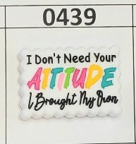 0439-  I Don’t Need Your Attitude I Brought My Own Focal Bead