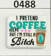 0488-  I Pretend Coffee Helps but I’m Still A Bitch Focal Bead
