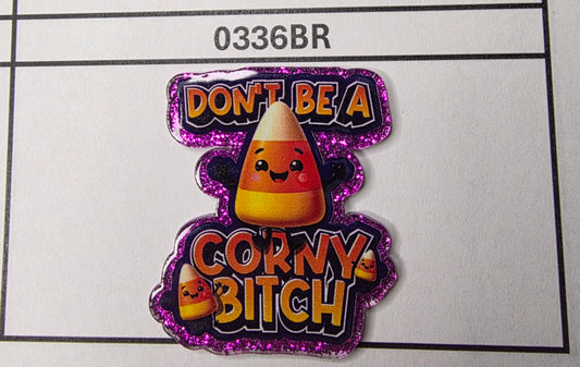 0336BR Don't Be a Corny Bit*h