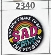 2340-You Don't Have to be Sad to Work Here Focal Bead